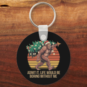 Admit It Life Would Be Boring Without Me Keychain