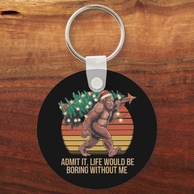 Admit It Life Would Be Boring Without Me Keychain (Front)