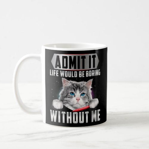 Admit It Life Would Be Boring Without Me Present  Coffee Mug
