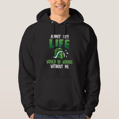 Admit It Life Would Be Boring Without Me  Quote Hoodie