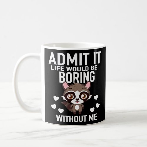 Admit It Life Would Be Boring Without Me Raccoon  Coffee Mug