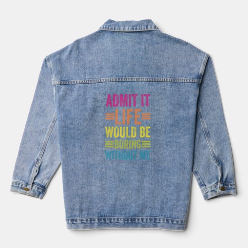 Admit It Life Would Be Boring Without Me Retro  Denim Jacket