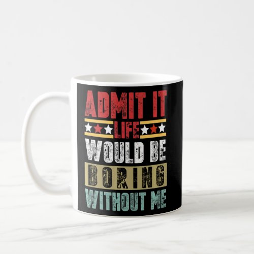 Admit It Life Would Be Boring Without Me Retro Fun Coffee Mug