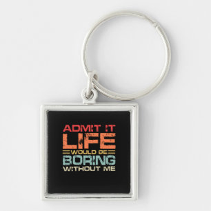 Admit It Life Would Be Boring Without Me Retro Keychain