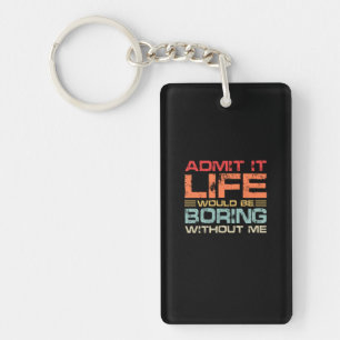 Admit It Life Would Be Boring Without Me Retro Keychain
