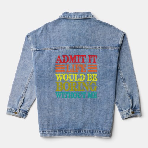 Admit It Life Would Be Boring Without Me Retro  Sa Denim Jacket