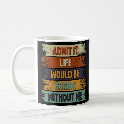 Admit It Life Would Be Boring Without Me Retro Sar Coffee Mug