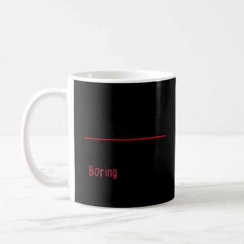 Admit It Life Would Be Boring Without Me Saying  Coffee Mug