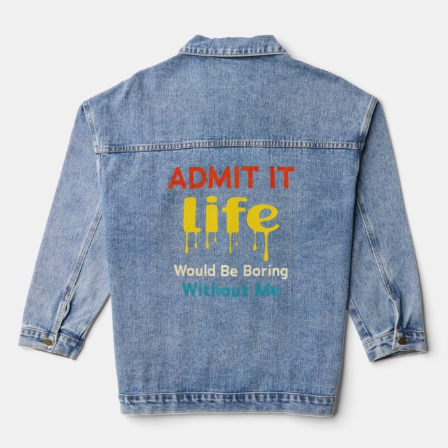 Admit It Life Would Be Boring Without Me  Saying R Denim Jacket (Back)