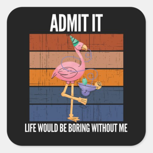 Admit It Life Would Be Boring Without Me Square Sticker