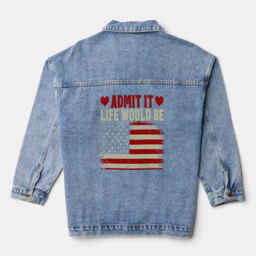 Admit It Life Would Be Boring Without Me USA Flag  Denim Jacket