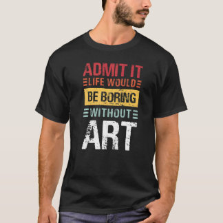 Admit It Life Would Be Boring Without Teacher T-Shirt