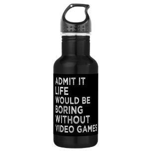 Admit It Life Would Be Boring Without Video Games Stainless Steel Water Bottle