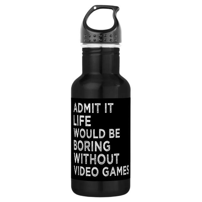 Admit It Life Would Be Boring Without Video Games Stainless Steel Water Bottle (Front)