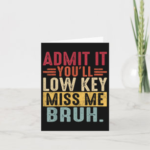 Admit It Lowkey Miss Me Bruh Last Day Of School Te Card