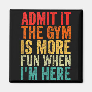 Admit It The Gym Is More Fun When I’m Here Workout Magnet