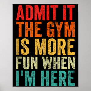 Admit It The Gym Is More Fun When I’m Here Workout Poster