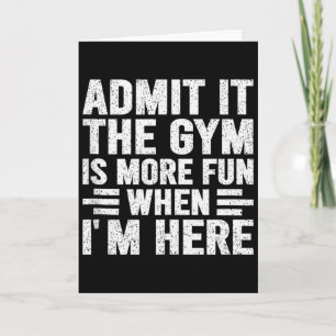 Admit It The Gym Is More Fun When Im Here Fitness  Card