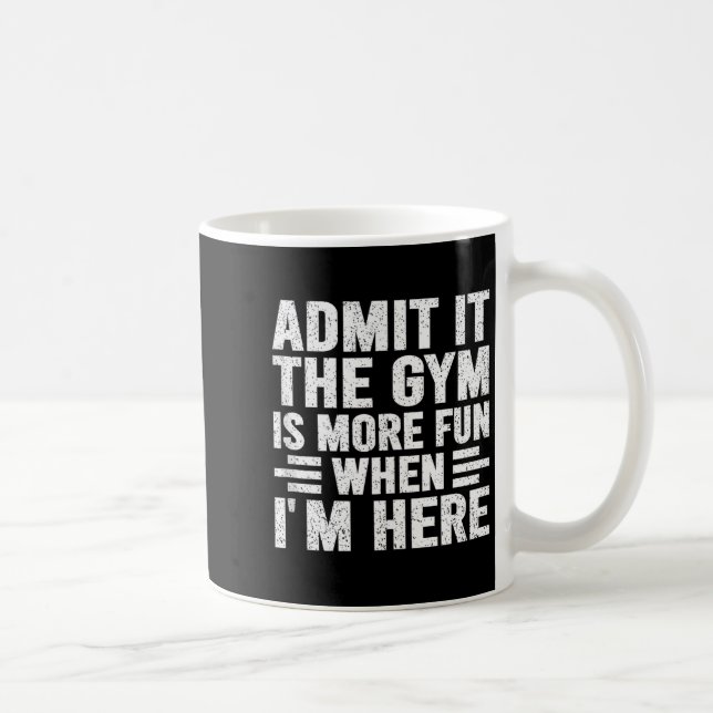 Admit It The Gym Is More Fun When Im Here Fitness  Coffee Mug (Right)