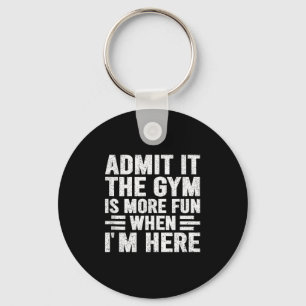 Admit It The Gym Is More Fun When Im Here Fitness  Keychain