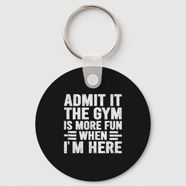 Admit It The Gym Is More Fun When Im Here Fitness  Keychain (Front)
