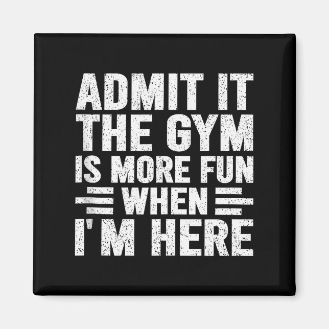 Admit It The Gym Is More Fun When Im Here Fitness  Magnet (Front)