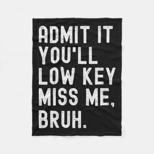 Admit It You#39;ll Low Key Miss Me Bruh Funny Bruh Fleece Blanket