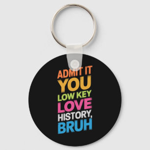 Admit It You Low Key Love History Bruh Funny Histo Keychain