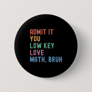 Admit It You Low Key Love Math Bruh Teacher Funny Button