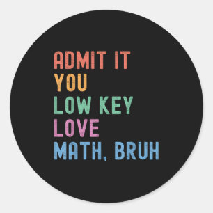Admit It You Low Key Love Math Bruh Teacher Funny Classic Round Sticker