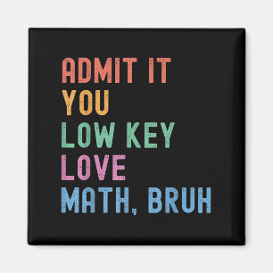 Admit It You Low Key Love Math Bruh Teacher Funny Magnet