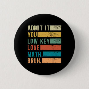 Admit It You Low Key Love Math Bruh Vintage Math T Button