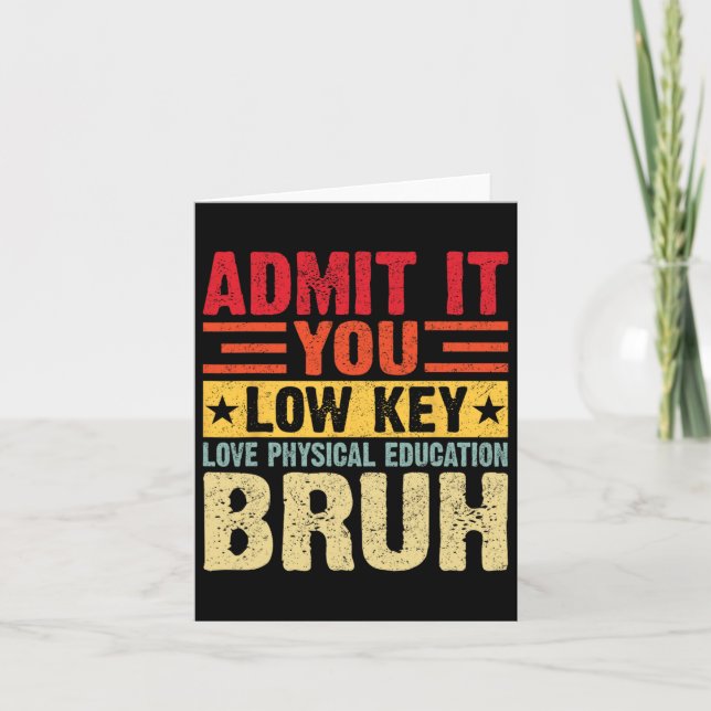 Admit It You Low Key Love Physical Education Bruh  Card (Front)