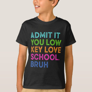 Admit It You Low Key Love School Bruh Funny Back T T-Shirt