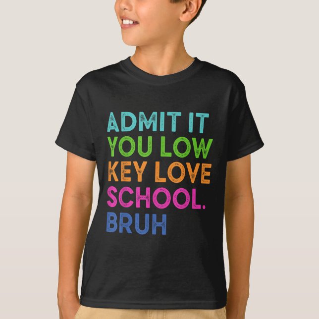 Admit It You Low Key Love School Bruh Funny Back T T-Shirt (Front)