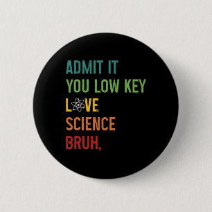 Admit It You Low Key Love Science Bruh Funny Scien Button