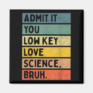 Admit It You Low Key Love Science Bruh Scientist T Magnet