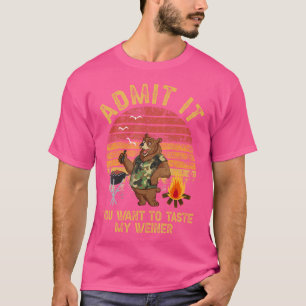 Admit It You Want To Taste My Weiner Camping T-Shirt