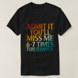 Admit It You'Ll Low Key Miss Me 6-7 Time Summer T-Shirt