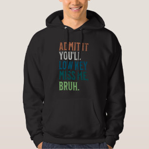 Admit It You'll Low Key Miss Me Bruh Funny Bruh Te Hoodie