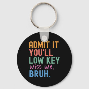 Admit It Youll Low Key Miss Me Bruh Funny Bruh Tea Keychain
