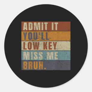 Admit It Youll Low Key Miss Me Bruh Funny Teacher Classic Round Sticker