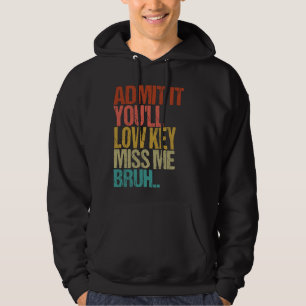 Admit It You'll Low Key Miss me Bruh Funny Teacher Hoodie