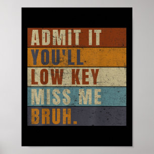 Admit It Youll Low Key Miss Me Bruh Funny Teacher Poster
