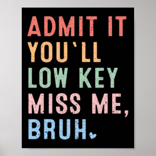 Admit It You'll Low Key Miss Me Bruh Last Day Of S Poster