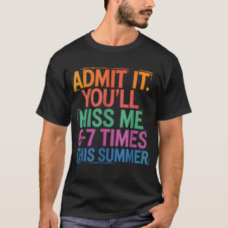 Admit It You'Ll Miss Me 6-7 Times This Summer T-Shirt