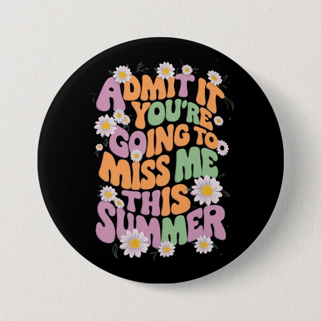 Admit It You're Going To Miss Me This Summer Button (Front)
