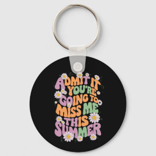 Admit It You're Going To Miss Me This Summer Keychain