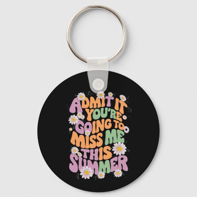 Admit It You're Going To Miss Me This Summer Keychain (Front)