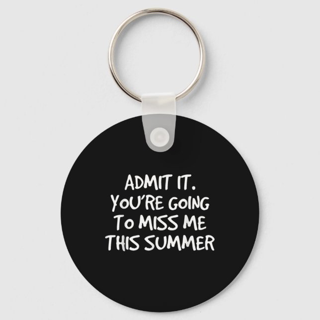 Admit It Youre Going To Miss Me This Summer  Keychain (Front)